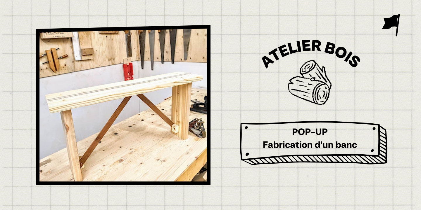 POP-UP | BOIS : Fabrication d’un banc